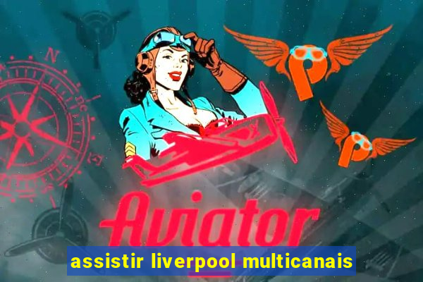 assistir liverpool multicanais